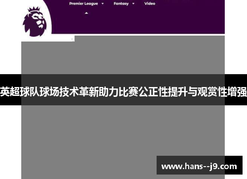 英超球队球场技术革新助力比赛公正性提升与观赏性增强
