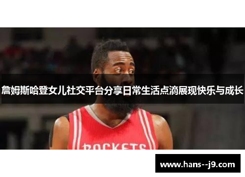 詹姆斯哈登女儿社交平台分享日常生活点滴展现快乐与成长