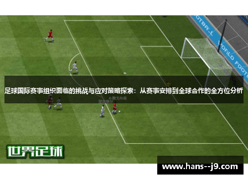 足球国际赛事组织面临的挑战与应对策略探索：从赛事安排到全球合作的全方位分析
