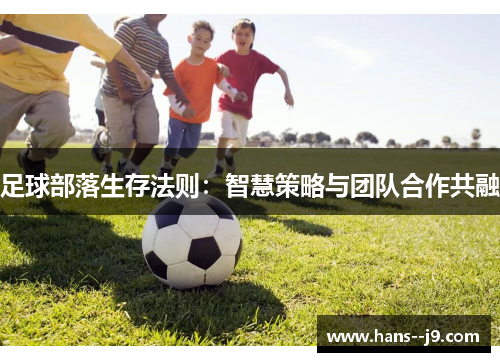 足球部落生存法则：智慧策略与团队合作共融