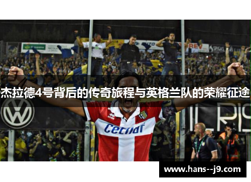 杰拉德4号背后的传奇旅程与英格兰队的荣耀征途