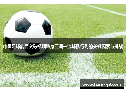 中国足球能否突破瓶颈跻身亚洲一流球队行列的关键因素与挑战