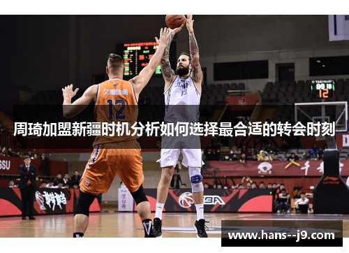 周琦加盟新疆时机分析如何选择最合适的转会时刻