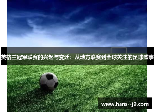 英格兰冠军联赛的兴起与变迁：从地方联赛到全球关注的足球盛事