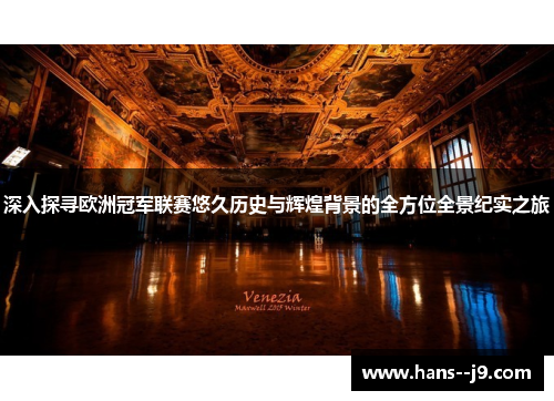 深入探寻欧洲冠军联赛悠久历史与辉煌背景的全方位全景纪实之旅 深入探寻欧洲冠军联赛悠久历史与辉煌背景的全方位全景纪实之旅