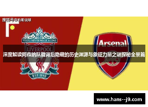 深度解读阿森纳队徽背后隐藏的历史渊源与象征力量之谜探秘全景篇 深度解读阿森纳队徽背后隐藏的历史渊源与象征力量之谜探秘全景篇
