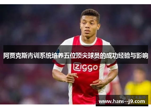 阿贾克斯青训系统培养五位顶尖球员的成功经验与影响 阿贾克斯青训系统培养五位顶尖球员的成功经验与影响