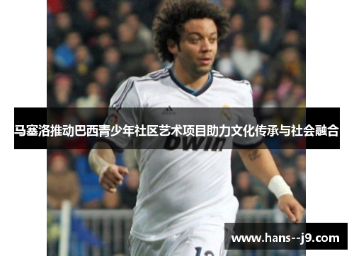 马塞洛推动巴西青少年社区艺术项目助力文化传承与社会融合 马塞洛推动巴西青少年社区艺术项目助力文化传承与社会融合
