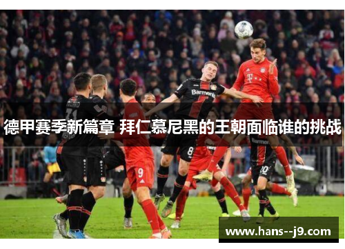 德甲赛季新篇章 拜仁慕尼黑的王朝面临谁的挑战