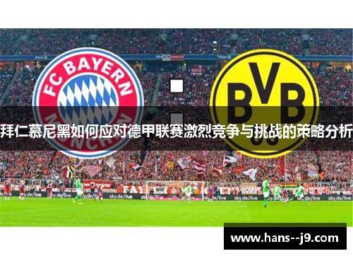 拜仁慕尼黑如何应对德甲联赛激烈竞争与挑战的策略分析