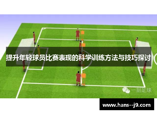 提升年轻球员比赛表现的科学训练方法与技巧探讨