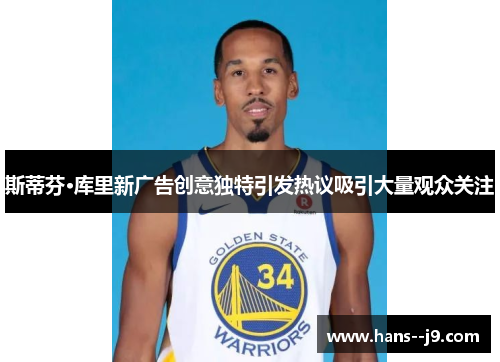 斯蒂芬·库里新广告创意独特引发热议吸引大量观众关注