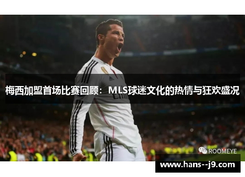 梅西加盟首场比赛回顾：MLS球迷文化的热情与狂欢盛况