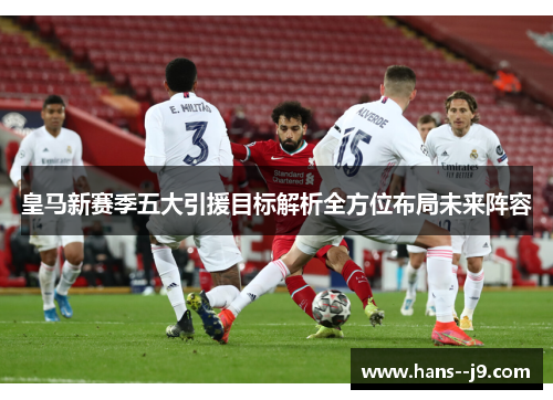 皇马新赛季五大引援目标解析全方位布局未来阵容