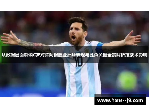 从数据层面解读C罗对阵阿根廷亚洲杯表现与胜负关键全景解析技战术影响