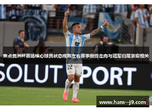 焦点美洲杯赛场核心球员状态成败左右赛事最终走向与冠军归属紧密相关