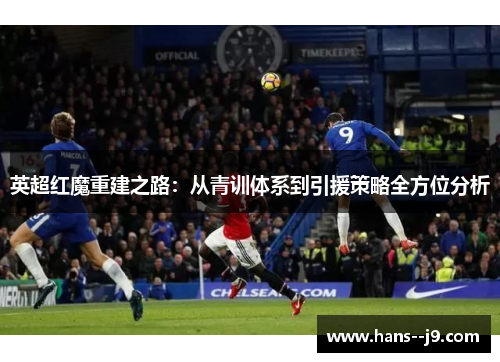 英超红魔重建之路：从青训体系到引援策略全方位分析