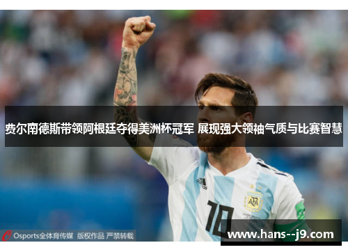 费尔南德斯带领阿根廷夺得美洲杯冠军 展现强大领袖气质与比赛智慧 费尔南德斯带领阿根廷夺得美洲杯冠军 展现强大领袖气质与比赛智慧
