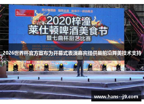 2026世界杯官方宣布为开幕式表演嘉宾提供最前沿舞美技术支持