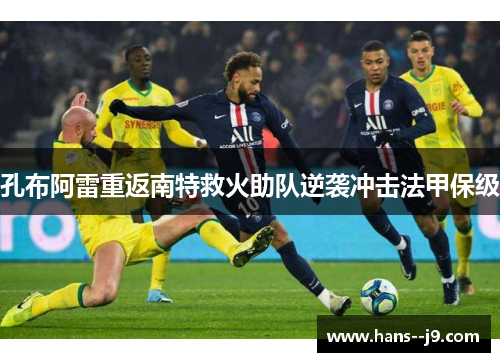 孔布阿雷重返南特救火助队逆袭冲击法甲保级 孔布阿雷重返南特救火助队逆袭冲击法甲保级