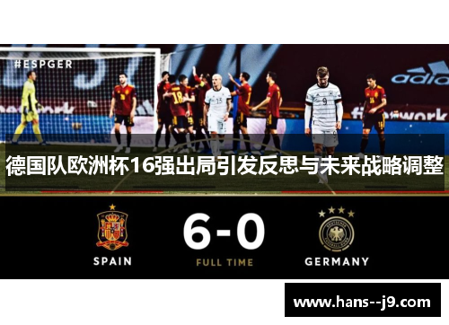 德国队欧洲杯16强出局引发反思与未来战略调整 德国队欧洲杯16强出局引发反思与未来战略调整