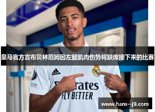 皇马官方宣布贝林厄姆因左腿肌肉伤势将缺席接下来的比赛 皇马官方宣布贝林厄姆因左腿肌肉伤势将缺席接下来的比赛
