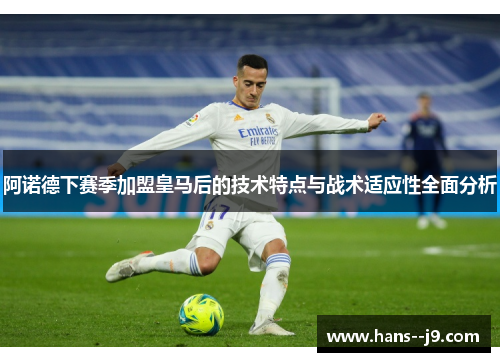 阿诺德下赛季加盟皇马后的技术特点与战术适应性全面分析