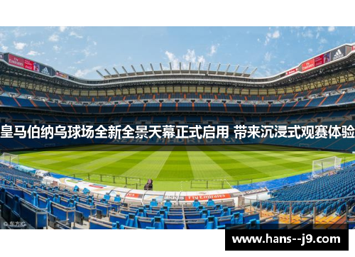 皇马伯纳乌球场全新全景天幕正式启用 带来沉浸式观赛体验 皇马伯纳乌球场全新全景天幕正式启用 带来沉浸式观赛体验