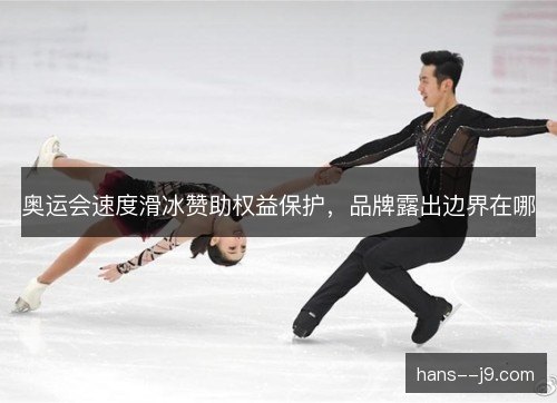 奥运会速度滑冰赞助权益保护，品牌露出边界在哪